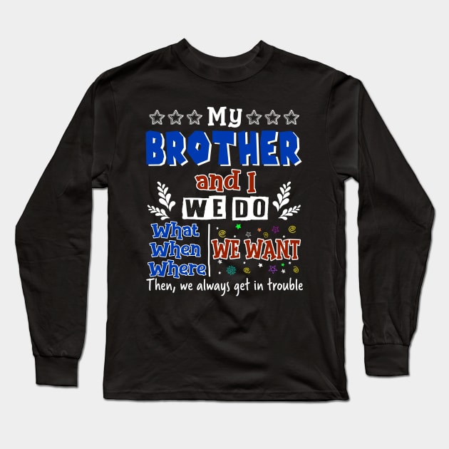 My Brother And I Do What We Want When We Want Long Sleeve T-Shirt by Margaretsantana